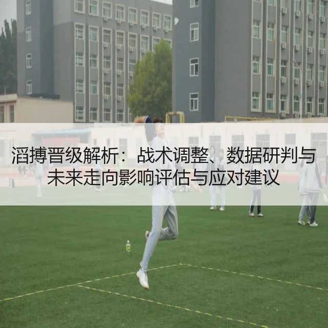滔搏晋级解析：战术调整、数据研判与未来走向影响评估与应对建议