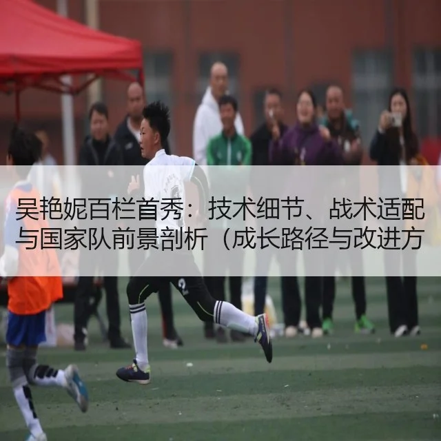 吴艳妮百栏首秀：技术细节、战术适配与国家队前景剖析（成长路径与改进方向评估）